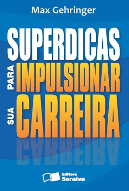 Superdicas Para Impulsionar Sua Carreira - Max Gehringer
